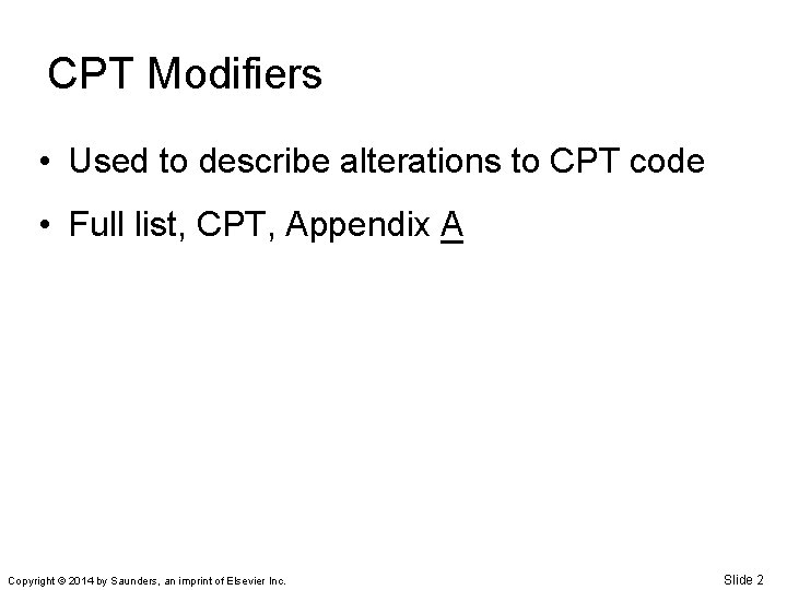 CPT Modifiers • Used to describe alterations to CPT code • Full list, CPT,