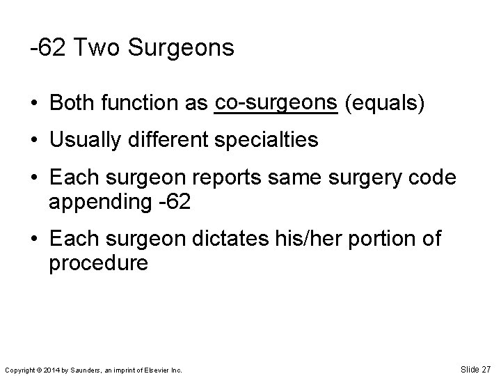 -62 Two Surgeons co-surgeons (equals) • Both function as _____ • Usually different specialties