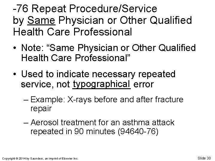 -76 Repeat Procedure/Service by Same Physician or Other Qualified Health Care Professional • Note: