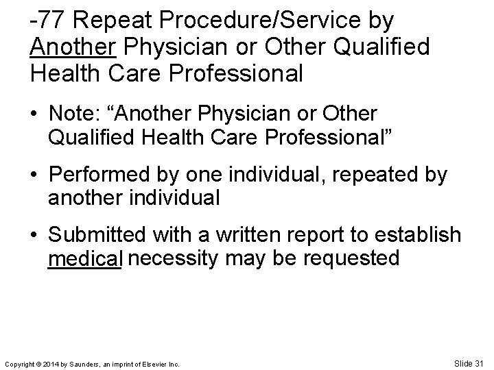 -77 Repeat Procedure/Service by Another Physician or Other Qualified Health Care Professional • Note: