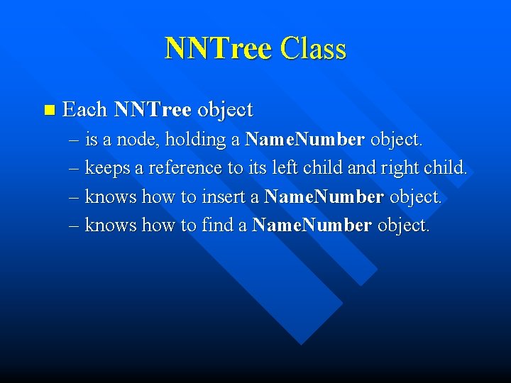 NNTree Class n Each NNTree object – is a node, holding a Name. Number