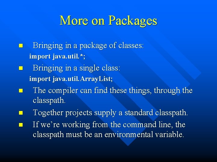 More on Packages n Bringing in a package of classes: import java. util. *;