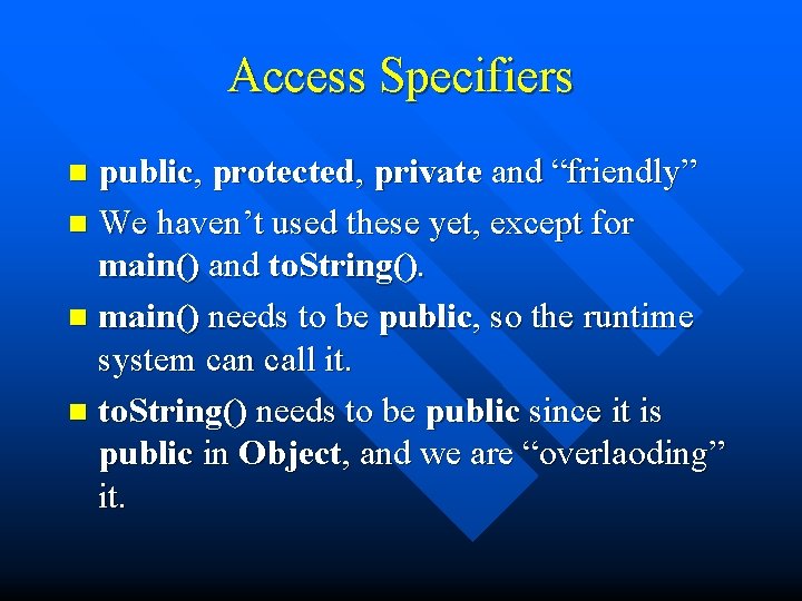 Access Specifiers public, protected, private and “friendly” n We haven’t used these yet, except
