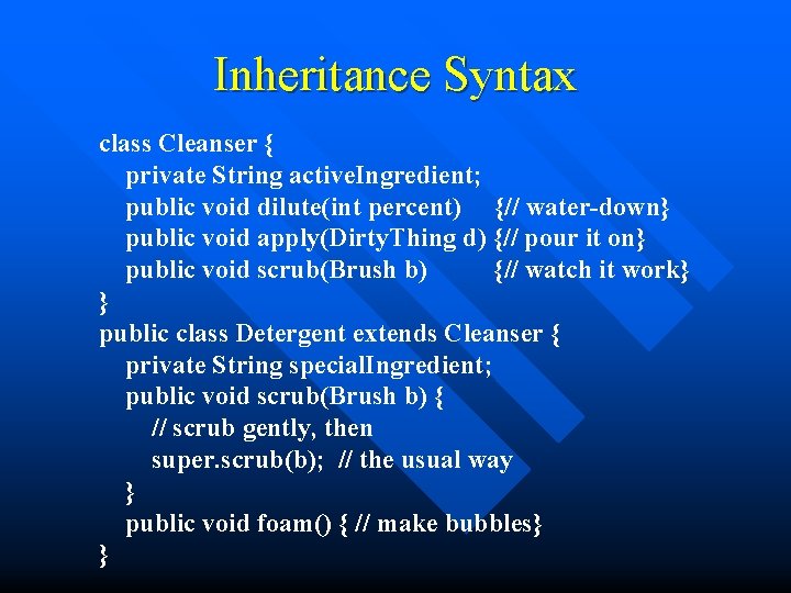 Inheritance Syntax class Cleanser { private String active. Ingredient; public void dilute(int percent) {//