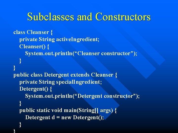 Subclasses and Constructors class Cleanser { private String active. Ingredient; Cleanser() { System. out.