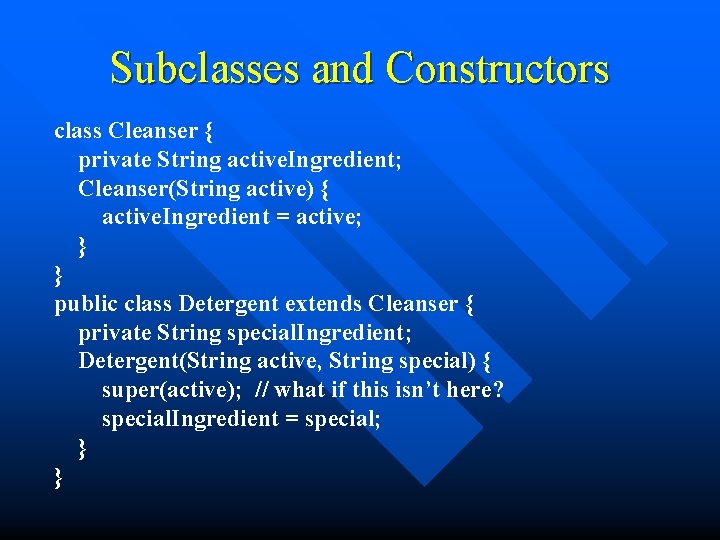 Subclasses and Constructors class Cleanser { private String active. Ingredient; Cleanser(String active) { active.