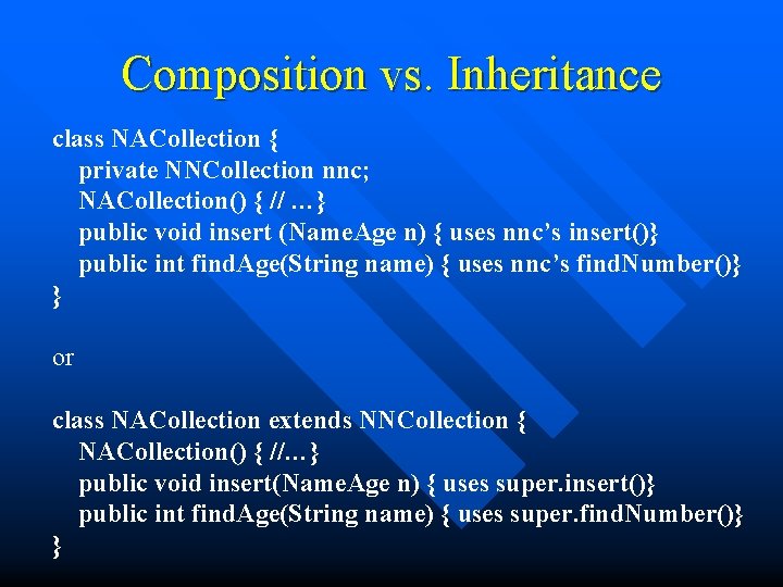 Composition vs. Inheritance class NACollection { private NNCollection nnc; NACollection() { // …} public