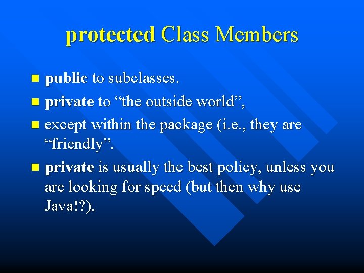 protected Class Members public to subclasses. n private to “the outside world”, n except