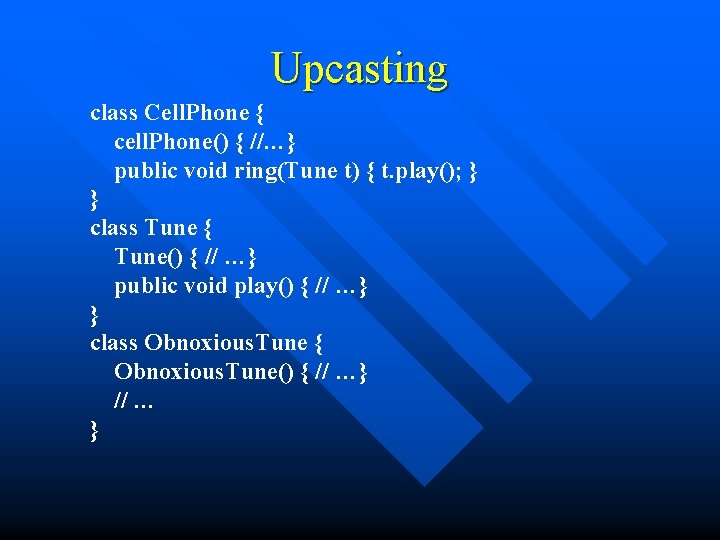 Upcasting class Cell. Phone { cell. Phone() { //…} public void ring(Tune t) {