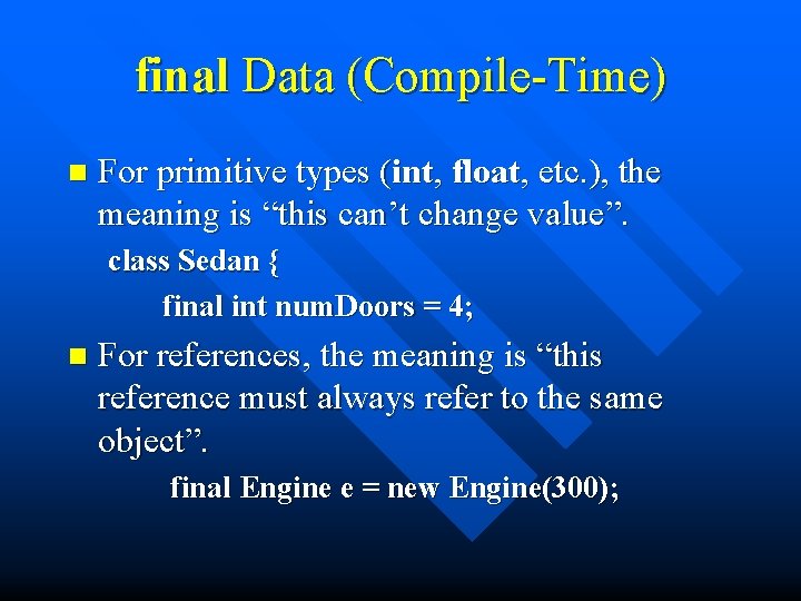 final Data (Compile-Time) n For primitive types (int, float, etc. ), the meaning is