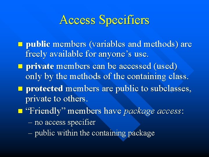 Access Specifiers public members (variables and methods) are freely available for anyone’s use. n