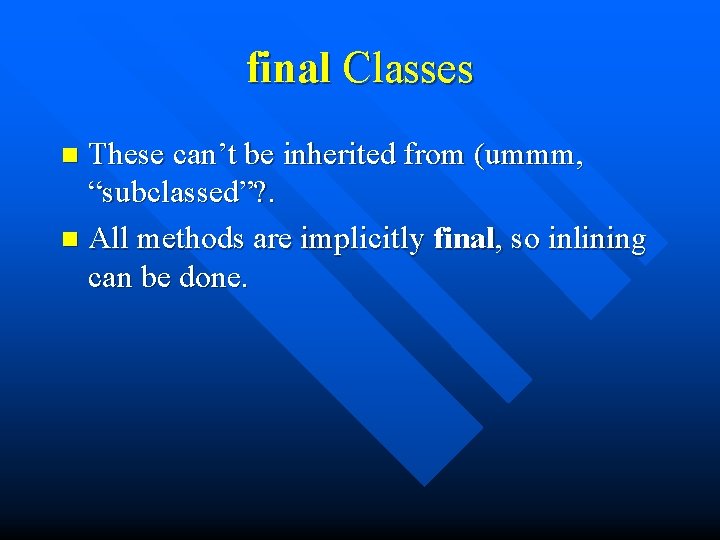 final Classes These can’t be inherited from (ummm, “subclassed”? . n All methods are