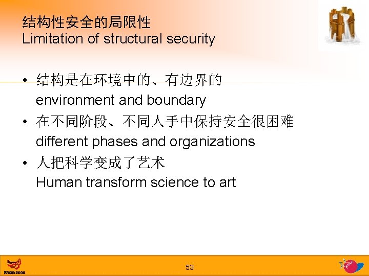 结构性安全的局限性 Limitation of structural security • 结构是在环境中的、有边界的 environment and boundary • 在不同阶段、不同人手中保持安全很困难 different phases