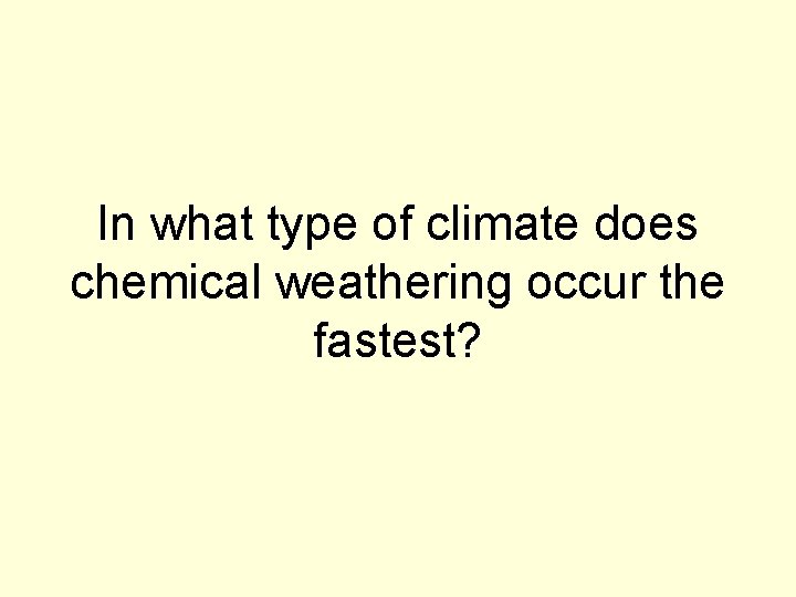 In what type of climate does chemical weathering occur the fastest? 