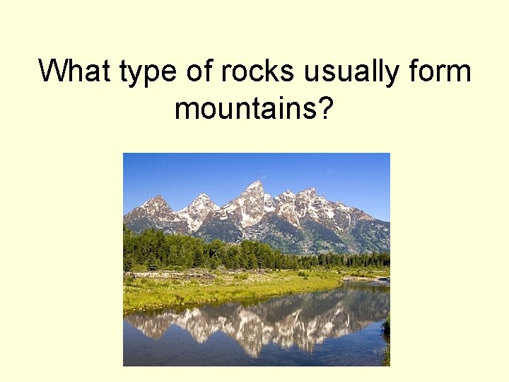 What type of rocks usually form mountains? 