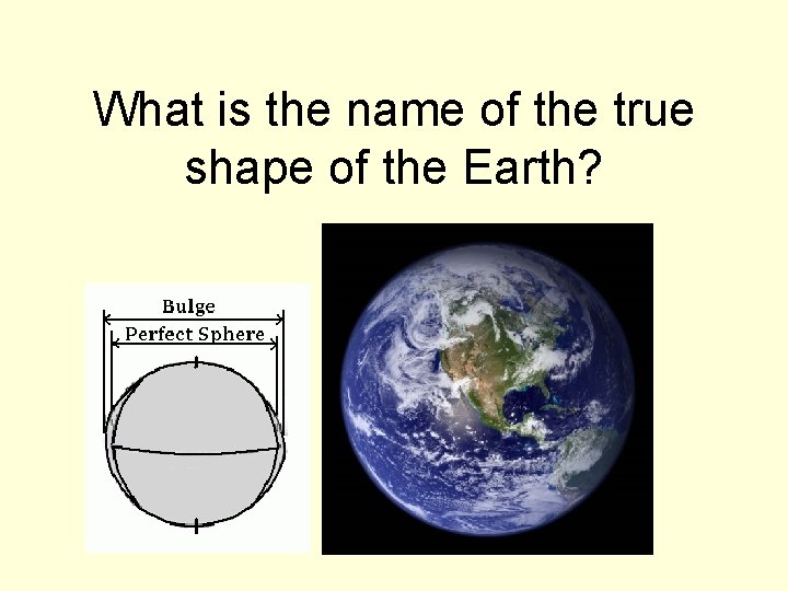 What is the name of the true shape of the Earth? 