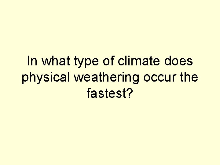 In what type of climate does physical weathering occur the fastest? 