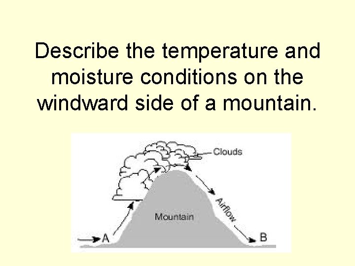 Describe the temperature and moisture conditions on the windward side of a mountain. 