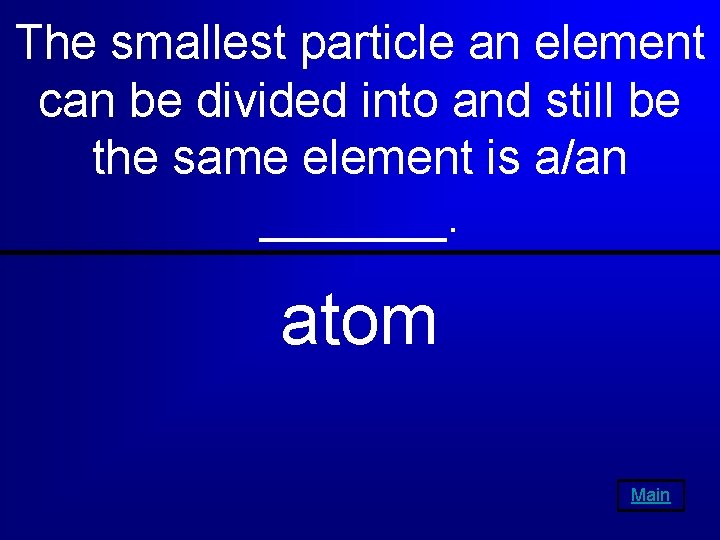 The smallest particle an element can be divided into and still be the same