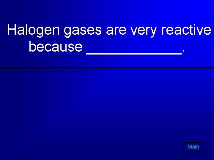 Halogen gases are very reactive because ______. Main 