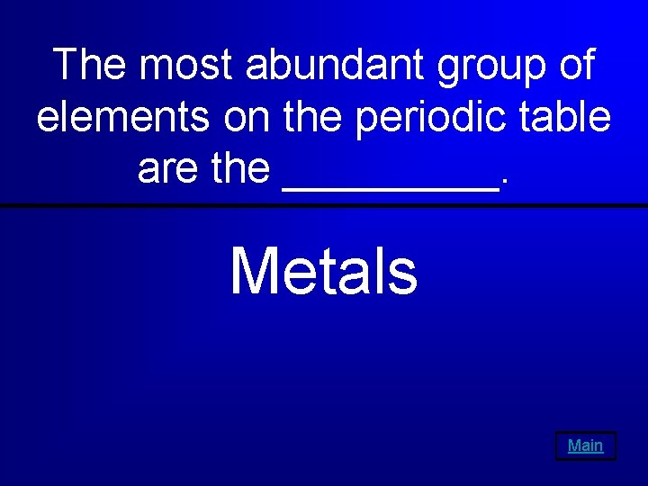 The most abundant group of elements on the periodic table are the _____. Metals