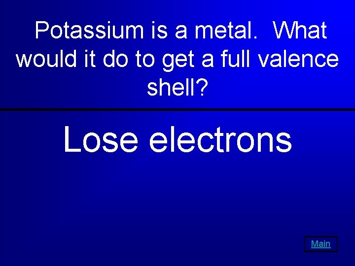 Potassium is a metal. What would it do to get a full valence shell?