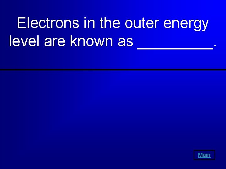 Electrons in the outer energy level are known as _____. Main 