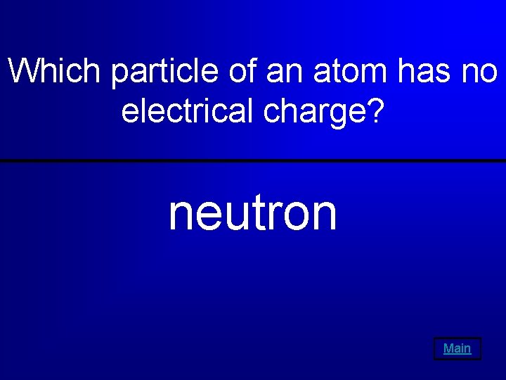 Which particle of an atom has no electrical charge? neutron Main 