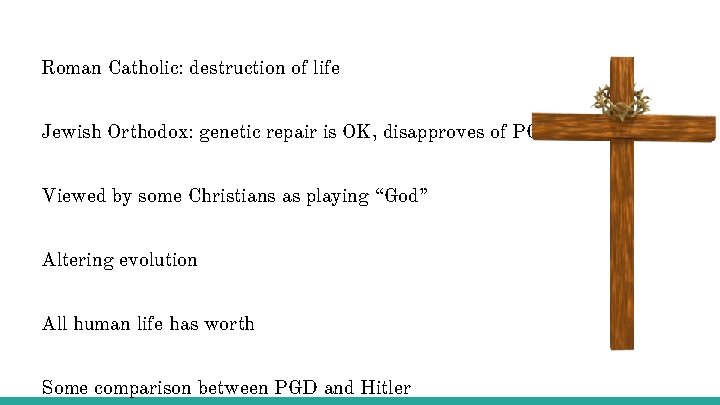 Roman Catholic: destruction of life Jewish Orthodox: genetic repair is OK, disapproves of PGD