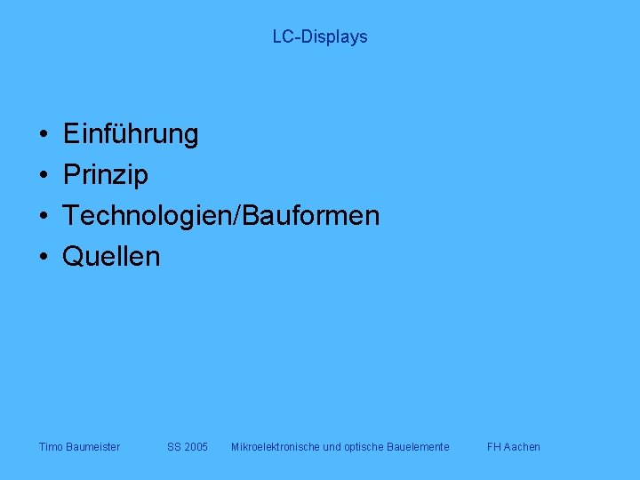 LC-Displays • • Einführung Prinzip Technologien/Bauformen Quellen Timo Baumeister SS 2005 Mikroelektronische und optische