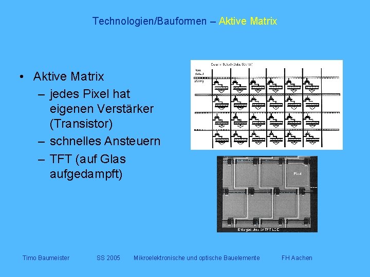 Technologien/Bauformen – Aktive Matrix • Aktive Matrix – jedes Pixel hat eigenen Verstärker (Transistor)