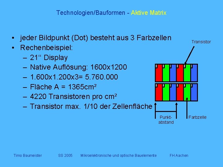 Technologien/Bauformen - Aktive Matrix • jeder Bildpunkt (Dot) besteht aus 3 Farbzellen • Rechenbeispiel: