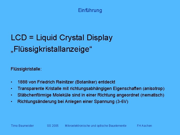 Einführung LCD = Liquid Crystal Display „Flüssigkristallanzeige“ Flüssigkristalle: • • 1888 von Friedrich Reinitzer