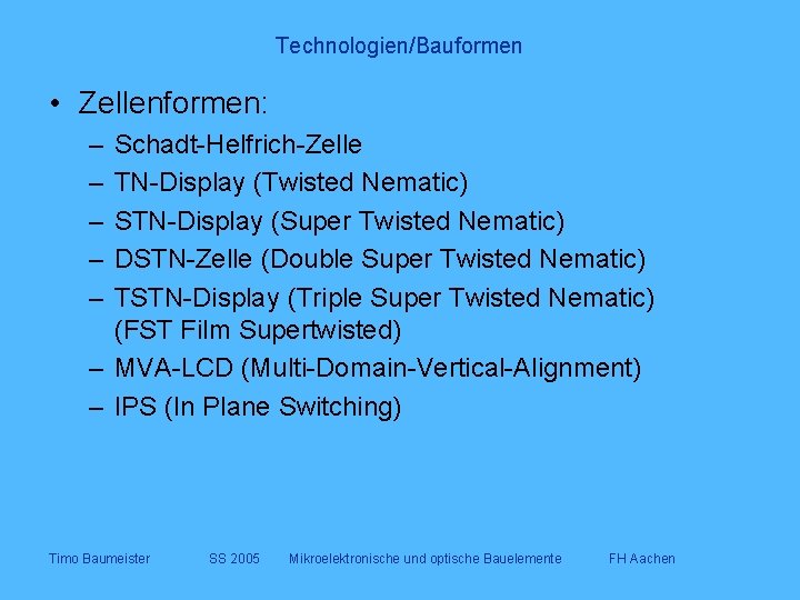 Technologien/Bauformen • Zellenformen: – – – Schadt-Helfrich-Zelle TN-Display (Twisted Nematic) STN-Display (Super Twisted Nematic)