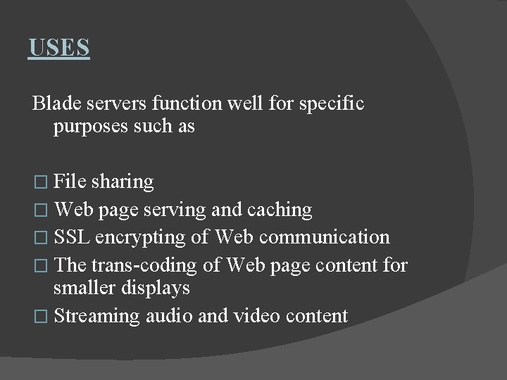 USES Blade servers function well for specific purposes such as � File sharing �
