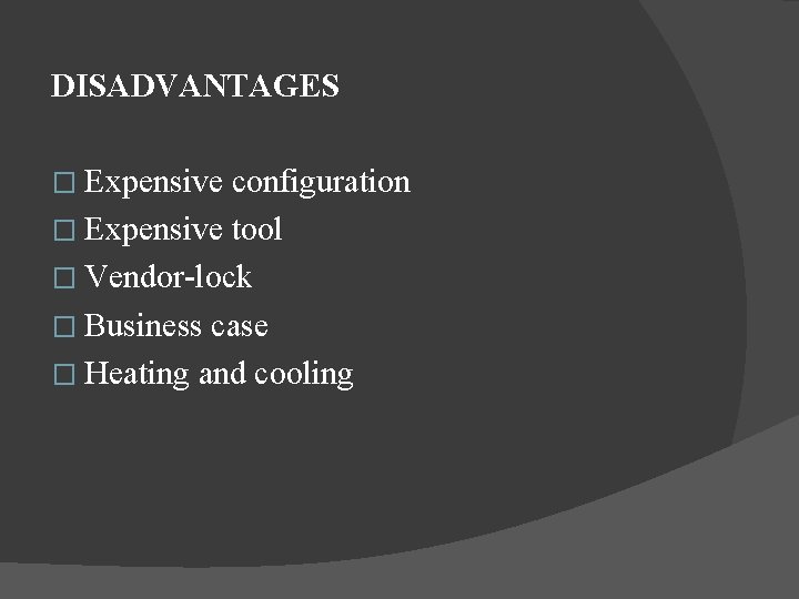 DISADVANTAGES � Expensive configuration � Expensive tool � Vendor-lock � Business case � Heating