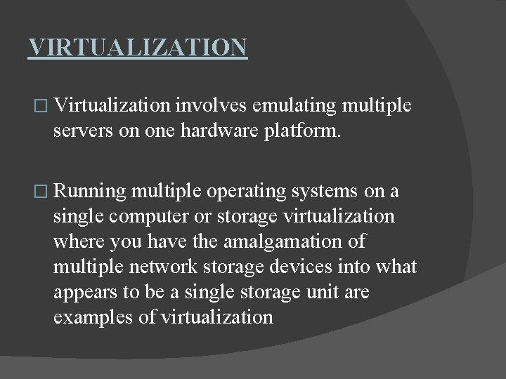 VIRTUALIZATION � Virtualization involves emulating multiple servers on one hardware platform. � Running multiple