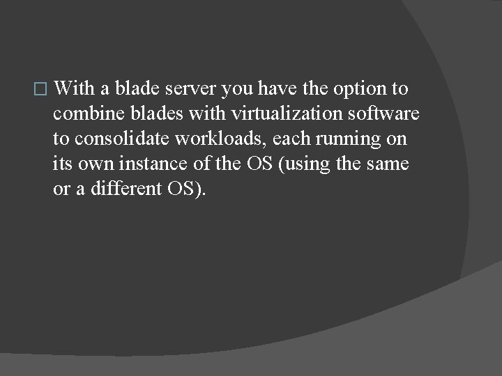 � With a blade server you have the option to combine blades with virtualization