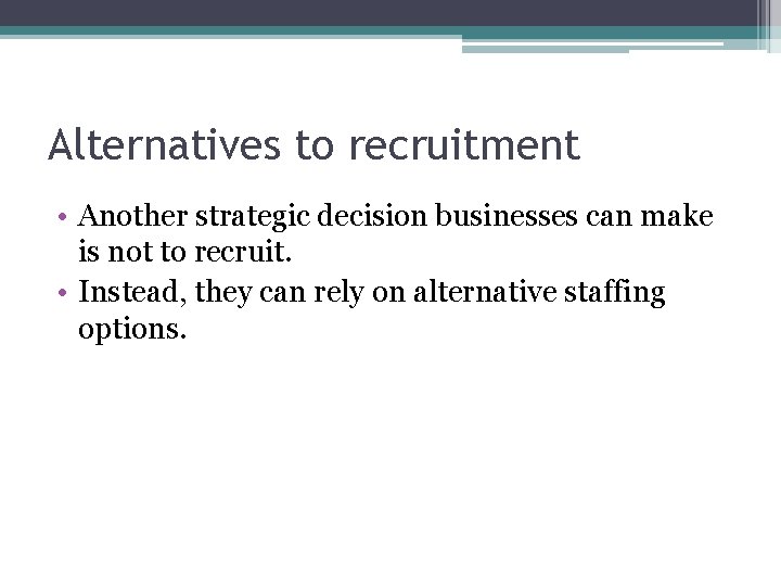 Alternatives to recruitment • Another strategic decision businesses can make is not to recruit.