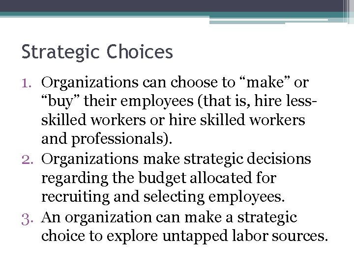 Strategic Choices 1. Organizations can choose to “make” or “buy” their employees (that is,