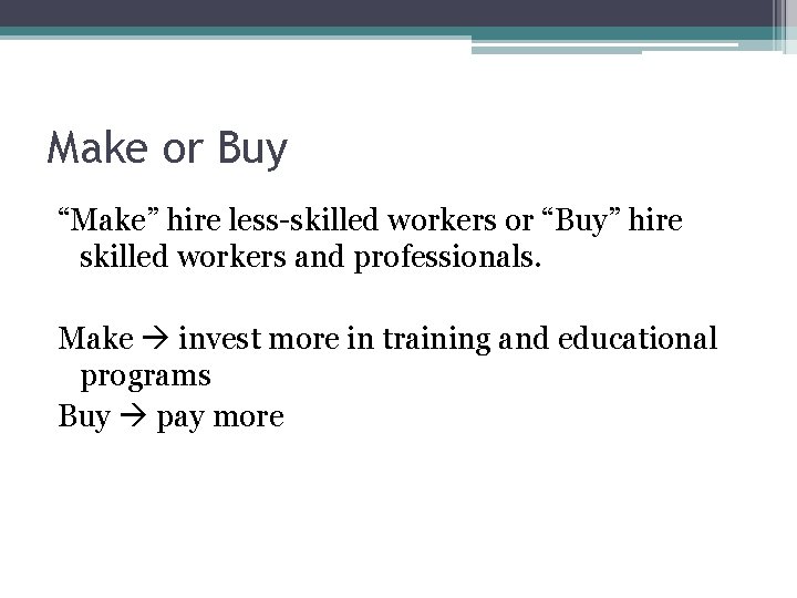 Make or Buy “Make” hire less-skilled workers or “Buy” hire skilled workers and professionals.
