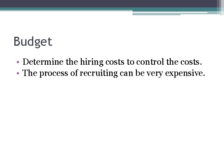 Budget • Determine the hiring costs to control the costs. • The process of