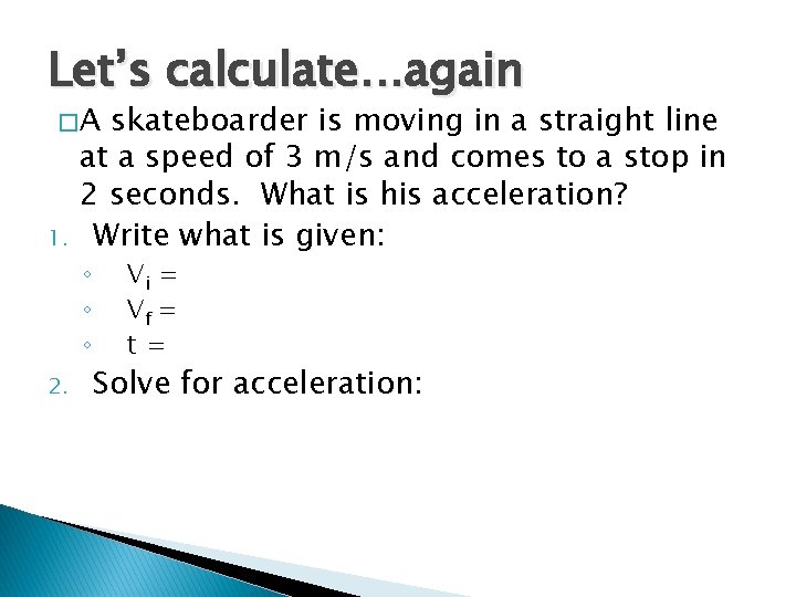 Let’s calculate…again �A 1. skateboarder is moving in a straight line at a speed
