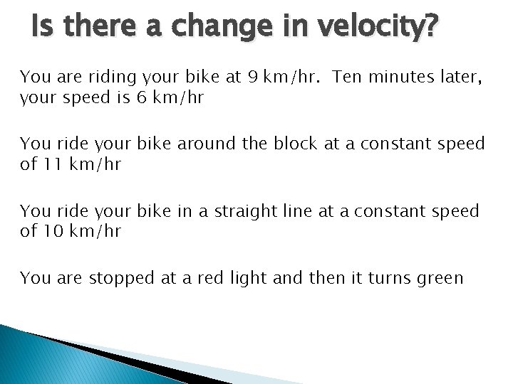 Is there a change in velocity? You are riding your bike at 9 km/hr.