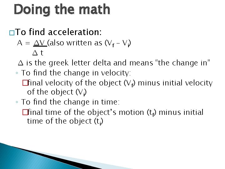 Doing the math � To find acceleration: A = ∆V (also written as (Vf