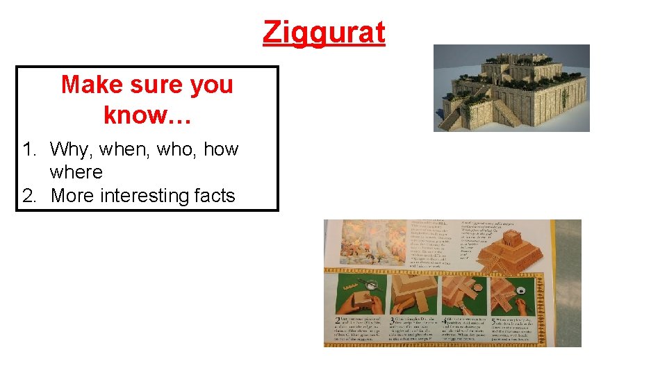 Ziggurat Make sure you know… 1. Why, when, who, how where 2. More interesting