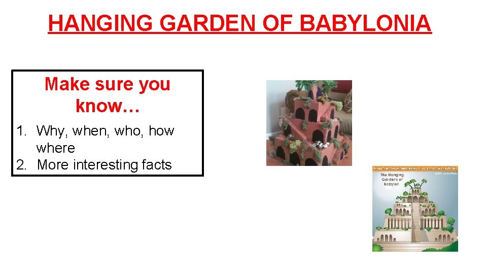 HANGING GARDEN OF BABYLONIA Make sure you know… 1. Why, when, who, how where
