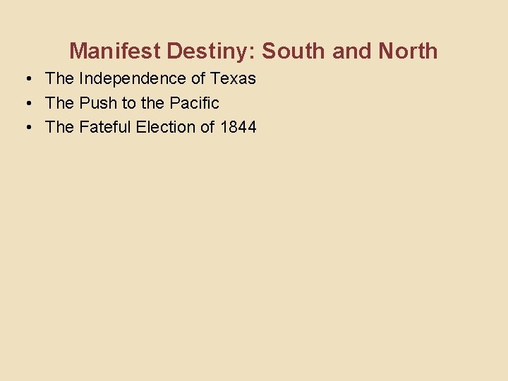 Manifest Destiny: South and North • The Independence of Texas • The Push to