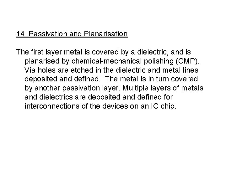 14. Passivation and Planarisation The first layer metal is covered by a dielectric, and
