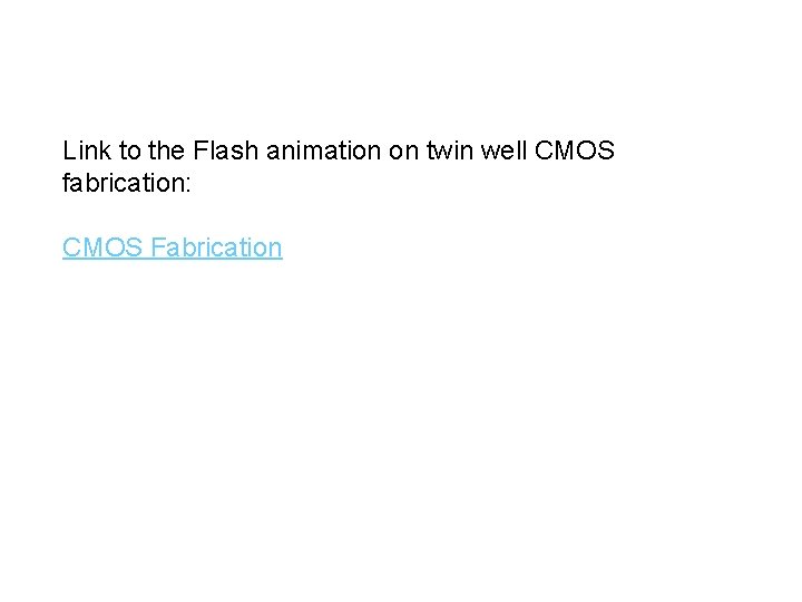 Link to the Flash animation on twin well CMOS fabrication: CMOS Fabrication 